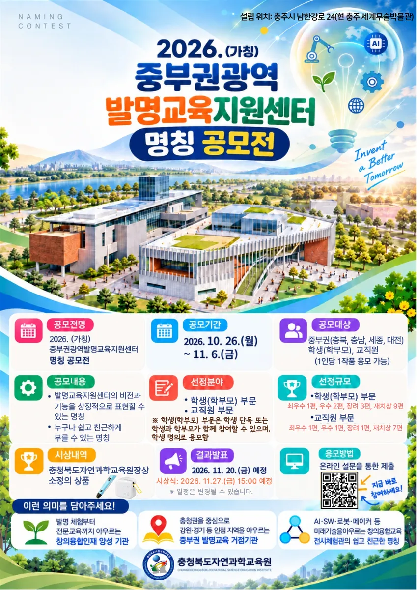 충청북도교육청 직속기관 자연과학교육원(원장 김희기)은 2028년 12월 개원을 목표로 추진 중인 (가칭)중부권광역발명교육지원센터의 명칭 공모전 응모작을 11월 6일(금)까지 접수한다고 밝혔다